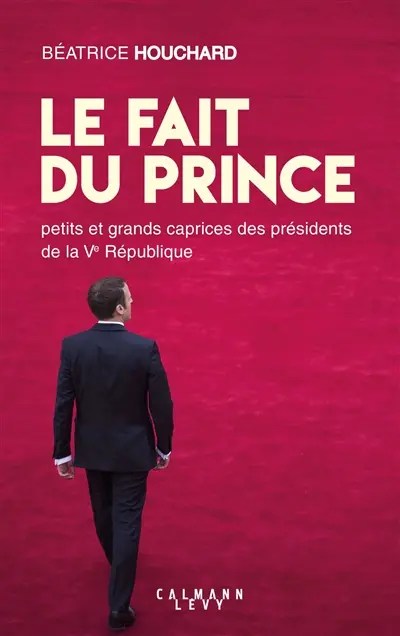 Le fait du prince : petits et grands caprices des présidents de la Ve République