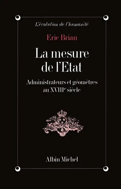 La Mesure de l'Etat : administrateurs et géomètres au XVIIIe siècle