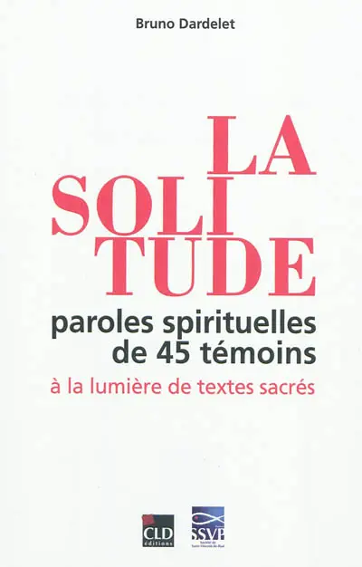 La solitude : paroles spirituelles de 45 témoins à la lumière de textes sacrés