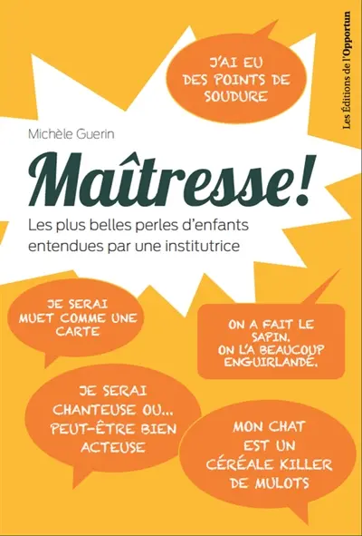 Maîtresse ! : les plus belles perles d'enfants entendues par une institutrice