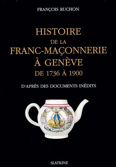 Histoire de la franc-maçonnerie à Genève de 1736 à 1900 : d'après des documents inédits