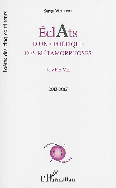Eclats d'une poétique des métamorphoses : livre VII : 2013-2015