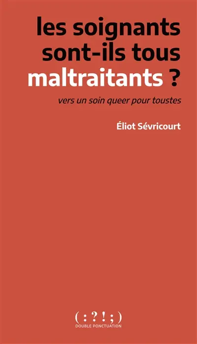 Les soignants sont-ils tous maltraitants ? : vers un soin queer pour toustes
