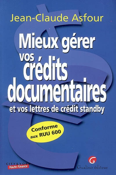 Mieux gérer vos crédits documentaires et vos lettres de crédit stand-by : conforme aux RUU 600