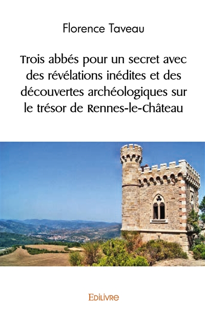 Trois abbés pour un secret avec des révélations inédites et des découvertes archéologiques sur le trésor de rennes le château