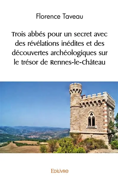 Trois abbés pour un secret avec des révélations inédites et des découvertes archéologiques sur le trésor de rennes le château