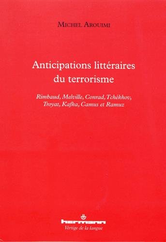 Anticipations littéraires du terrorisme : Rimbaud, Melville, Conrad, Tchékhov, Troyat, Kafka, Camus et Ramuz