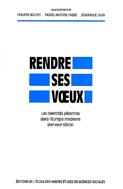 Rendre ses voeux : les identités pèlerines dans l'Europe moderne (XVIe-XVIIIe siècle)