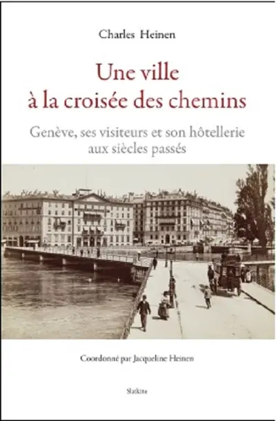 Une ville à la croisée des chemins : Genève, ses visiteurs et son hôtellerie aux siècles passés