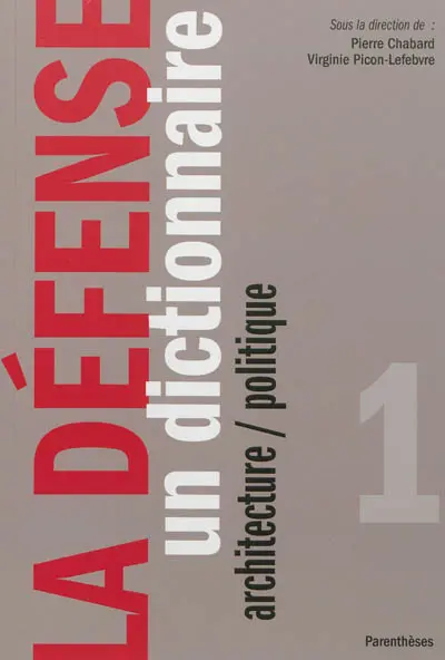 La Défense. Vol. 1. Un dictionnaire : architecture, politique