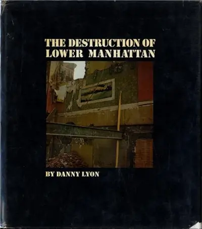Danny Lyon : The Destruction of Lower Manhattan