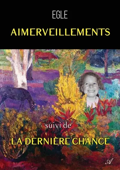 Aimerveillements, suivi de La dernière chance : Au fil des jours, Tome II