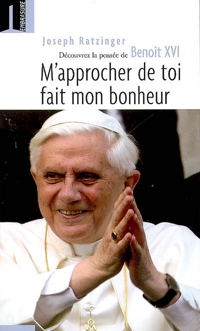 M'approcher de toi fait mon bonheur : Pour découvrir Benoît XVI