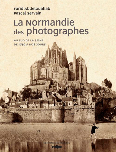 La Normandie des photographes. Au sud de la Seine : de 1859 à nos jours : Paul Almasy, Bruno Barbey, Denise Bellon...