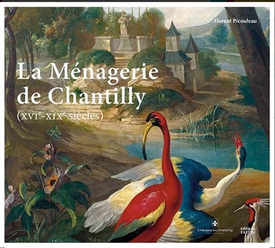 La ménagerie de Chantilly (XVIe-XIXe siècles)
