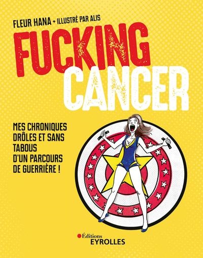 Fucking cancer : mes chroniques drôles et sans tabous d'un parcours de guerrière !