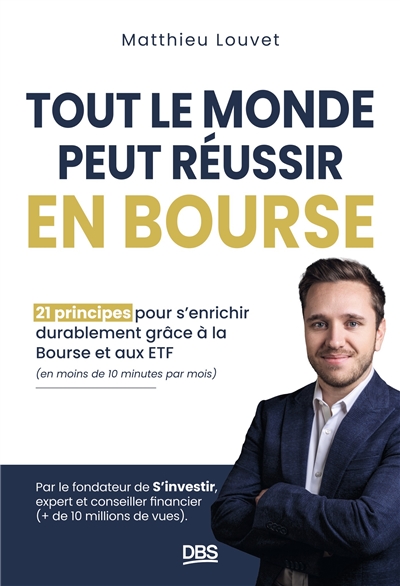 Tout le monde peut réussir en bourse : 21 principes pour s'enrichir durablement grâce à la bourse et aux ETF (en moins de 10 minutes par mois)