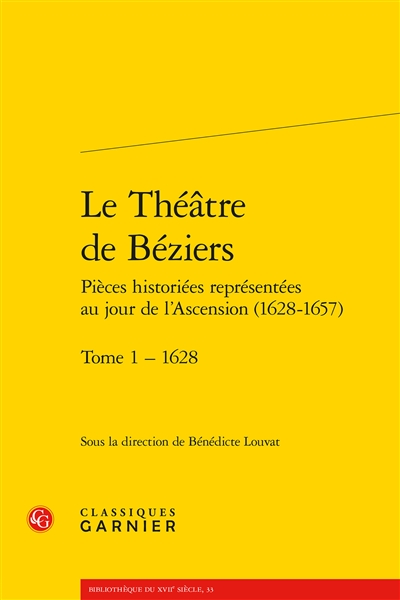 Le théâtre de Béziers : pièces historiées représentées au jour de l'Ascension (1628-1657). Vol. 1. 1628