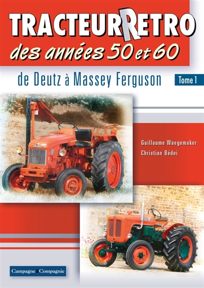 Tracteur rétro des années 50 et 60. Vol. 1. De Deutz à Massey Ferguson