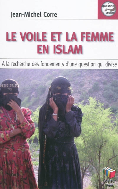 Le voile et la femme en Islam : à la recherche des fondements d'une question qui divise
