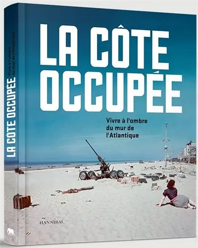 La côte occupée : vivre à l'ombre du mur de l'Atlantique