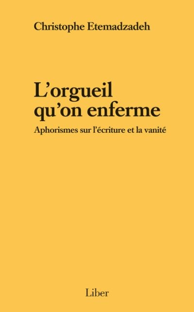 L'orgueil qu'on enferme : aphorismes sur l'écriture et la vanité