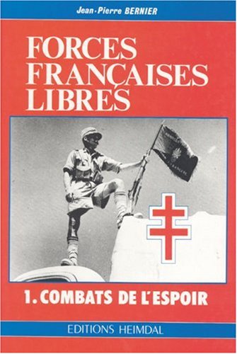 Forces françaises libres. Vol. 1. Combats de l'espoir