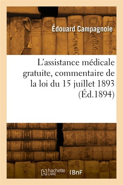 L'assistance médicale gratuite, commentaire de la loi du 15 juillet 1893