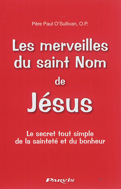 Les merveilles du saint nom de Jésus : le secret tout simple de la sainteté et du bonheur