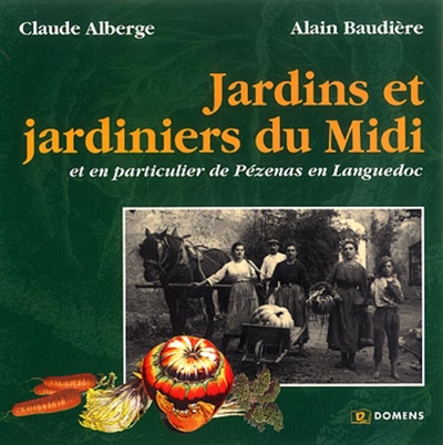 Jardins et jardiniers du Midi : et en particulier de Pézenas en Languedoc