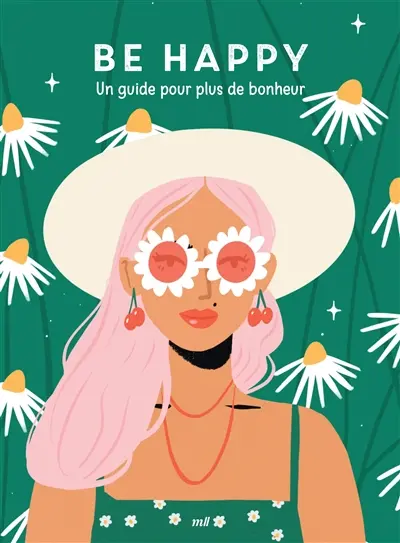 Be happy : un guide pour plus de bonheur