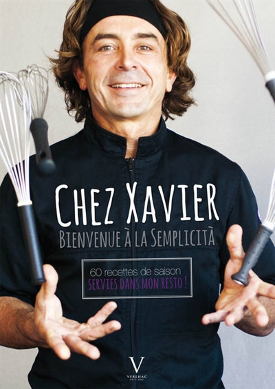Chez Xavier : bienvenue à la semplicità : 60 recettes de saison servies dans mon resto !