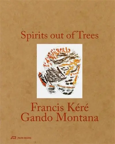 Spirits out of Trees Francis Kéré : Gando Montana Spirits out of Trees Francis Kéré : Gando Montana