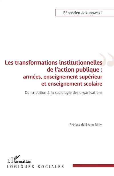 Les transformations institutionnelles de l'action publique : armées, enseignement supérieur et enseignement scolaire : contribution à la sociologie des organisations