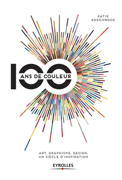 100 ans de couleur : art, graphisme, design : un siècle d'inspiration