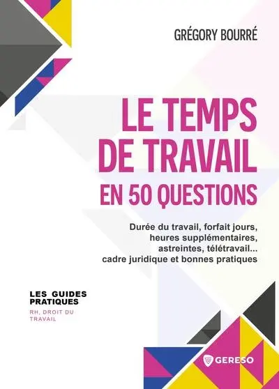 Le temps de travail en 50 questions : durée de travail, forfait jours, heures supplémentaires, astreintes, télétravail... : cadre juridique et bonnes pratiques