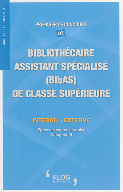 Préparer le concours de bibliothécaire assistant spécialisé (BibAS) de classe supérieure : interne et externe : épreuves écrites et orales catégorie B