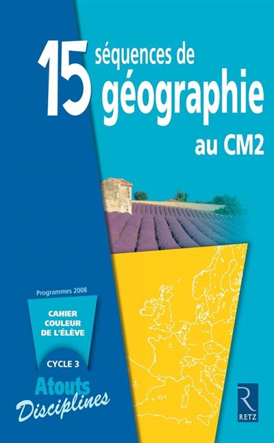 15 séquences de géographie au Cm2 : cahier couleur de l'élève