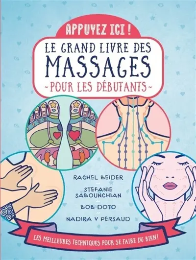 Le grand livre des massages pour les débutants : appuyez ici ! : les meilleures techniques pour se faire du bien !