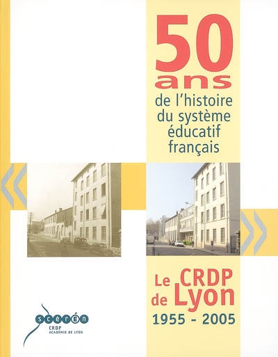 50 ans de l'histoire du système éducatif français : le CRDP de Lyon 1955-2005