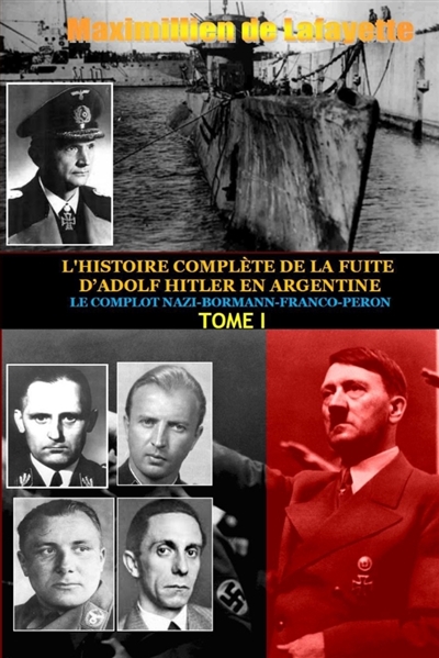 Tome 1. L'Histoire Complete de La Fuite D'Adolf Hitler En Argentine