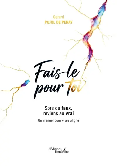 Fais-le pour toi : Sors du faux, reviens au vrai : Un manuel pour vivre aligné