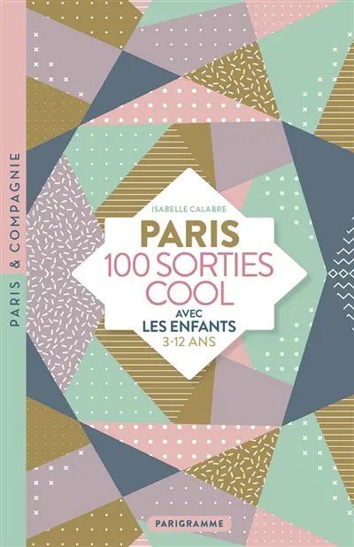 Paris : 100 sorties cool avec les enfants : 3-12 ans