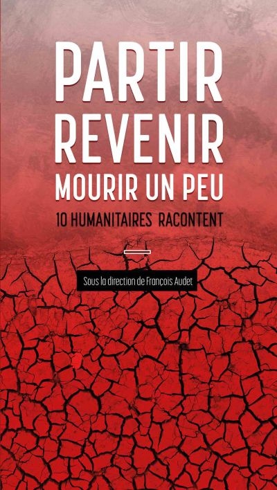 Partir, revenir, mourir un peu : 10 humanitaires racontent