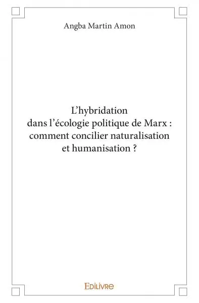 L'hybridation dans l'écologie politique de marx : comment concilier naturalisation et humanisation ?