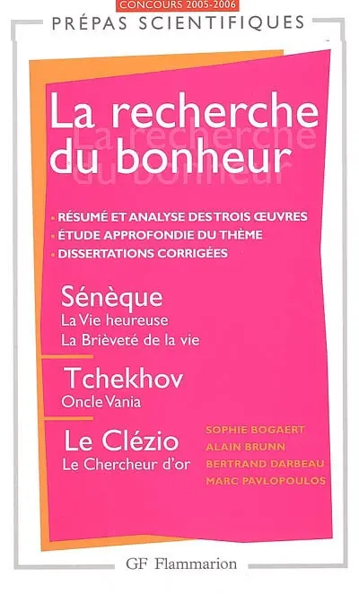 La recherche du bonheur : Sénèque, La vie heureuse, La brièveté de la vie, Tchekhov, Oncle Vania, Le Clézio, Le chercheur d'or : concours d'entrée aux grandes écoles scientifiques 2005-2006