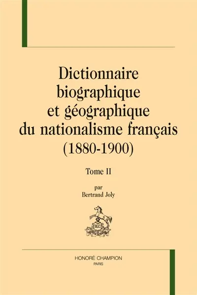 Dictionnaire biographique et géographique du nationalisme français (1880-1900). Vol. 2