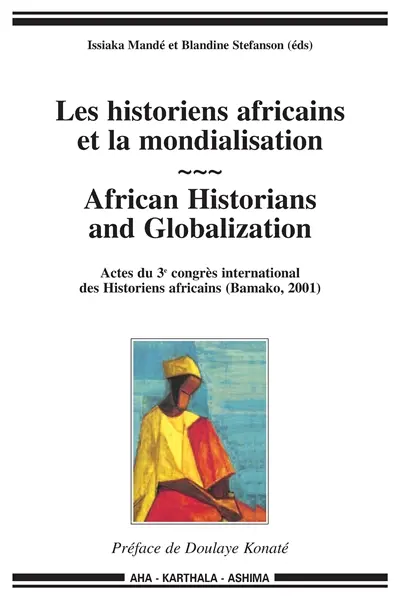 Les historiens africains et la mondialisation. African historians and globalization : actes du 3e Congrès international des historiens africains (Bamako, 2001)