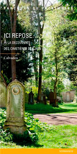Ici repose... A la découverte des cimetières de Caen, Calvados