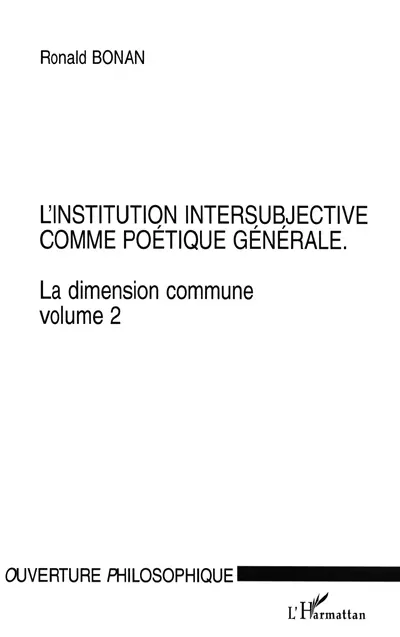 La dimension commune. Vol. 2. L'institution intersubjective comme poétique générale